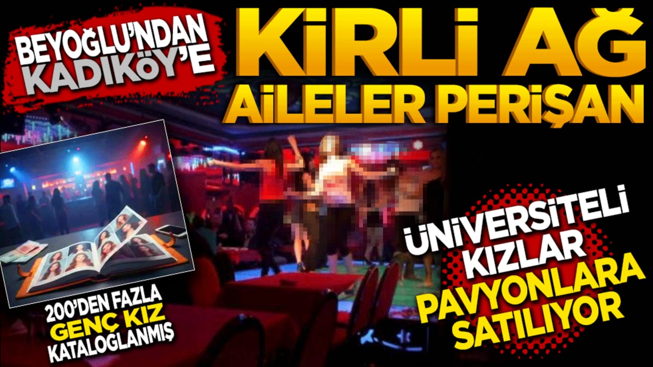 Beyoğlu’ndan Kadıköy’e KİRLİ AĞ: Aileler Perişan! Üniversiteli Kızlar Kataloglanıyor!