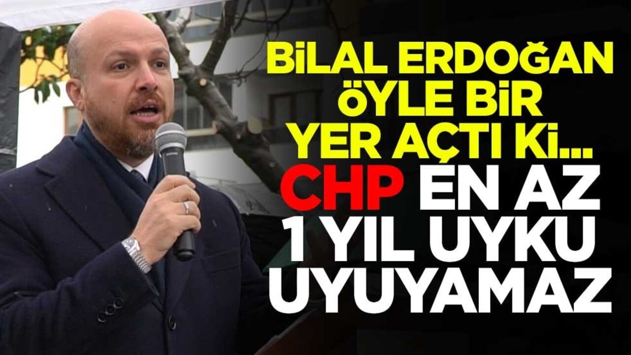 Bilal Erdoğan öyle bir yer açtı ki... CHP en az 1 yıl uyku uyuyamaz