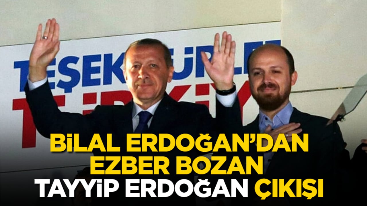 Bilal Erdoğan’dan, ezber bozan "Tayyip Erdoğan" çıkışı