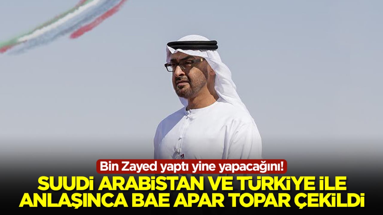 Bin Zayed yaptı yine yapacağını! Suudi Arabistan ile Türkiye anlaşınca BAE apar topar çekildi