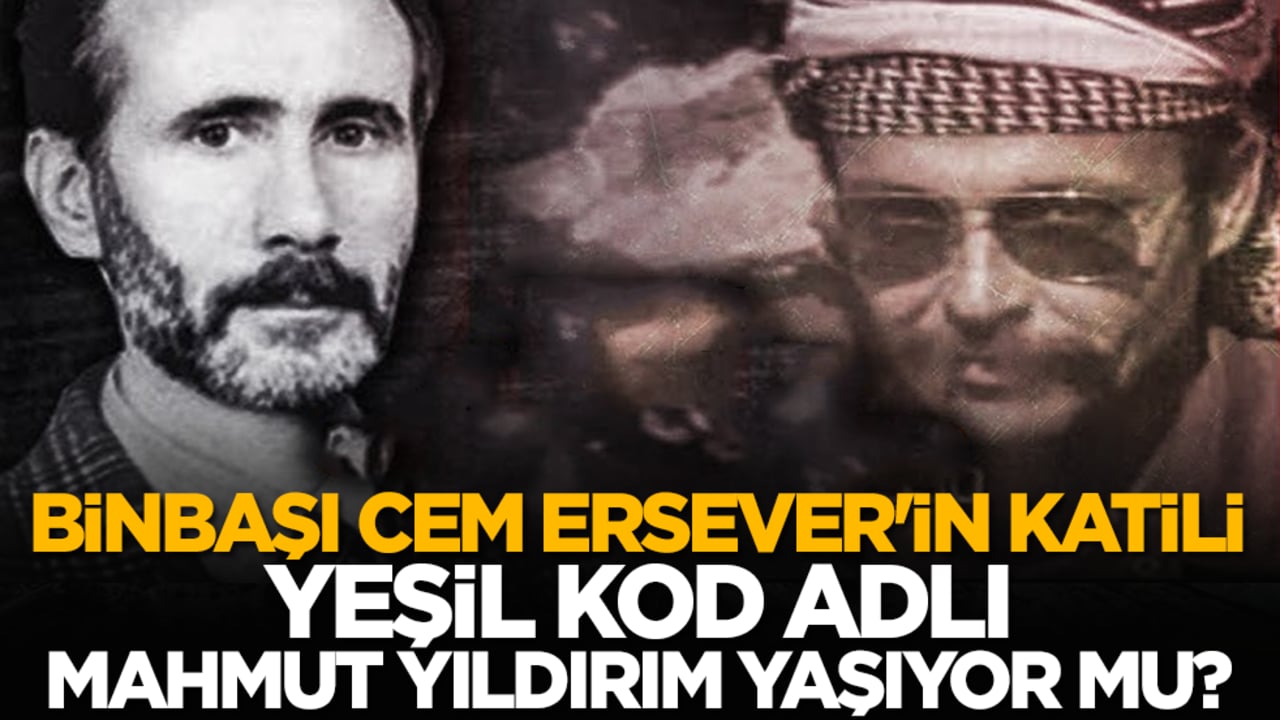 Binbaşı Cem Ersever'in katili Yeşil kod adlı Mahmut Yıldırım yaşıyor mu?