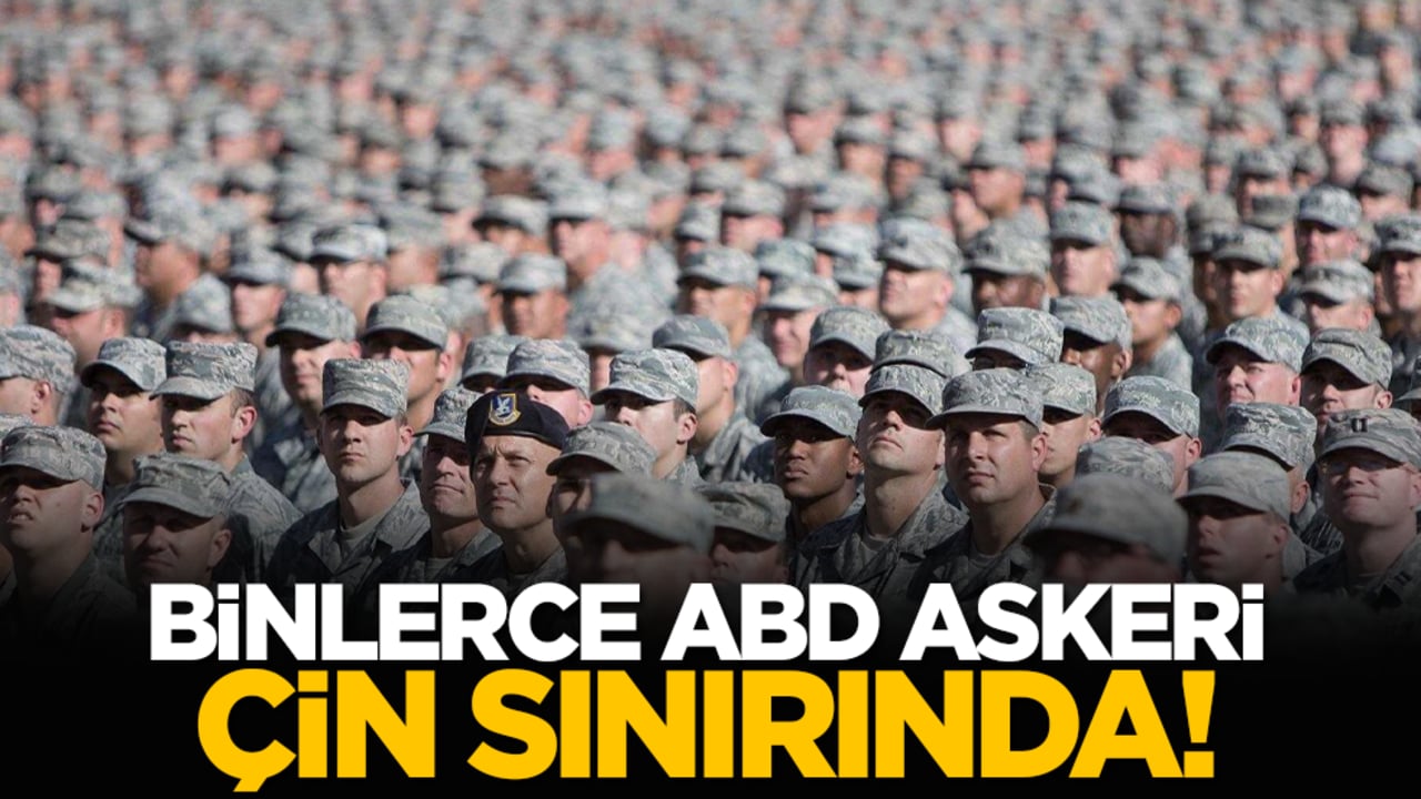 Binlerce ABD askeri Çin sınırında!