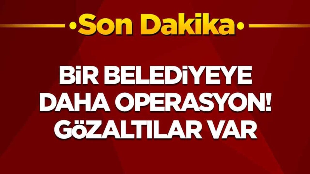 Bir belediyeye daha operasyon: Gözaltılar var