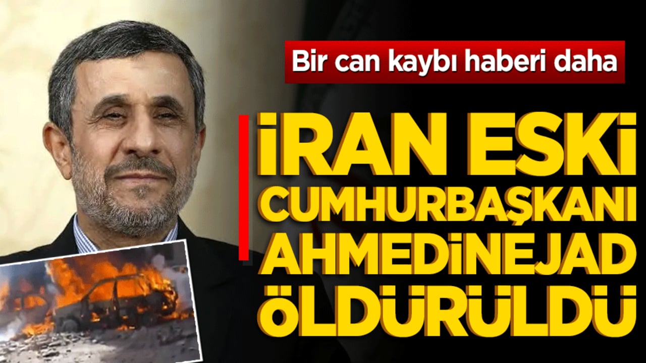 Bir can kaybı haberi daha! İran Eski Cumhurbaşkanı Ahmedinejat öldürüldü