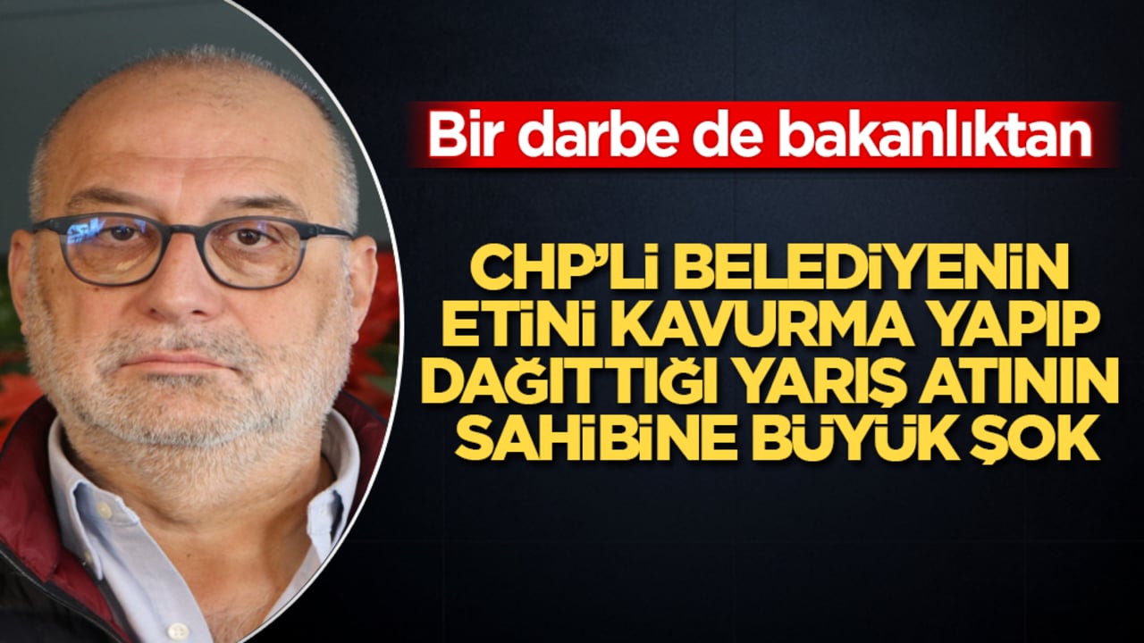Bir darbe de bakanlıktan yedi! CHP’li belediyenin etini kavurma yapıp dağıttığı yarış atının sahibine büyük şok