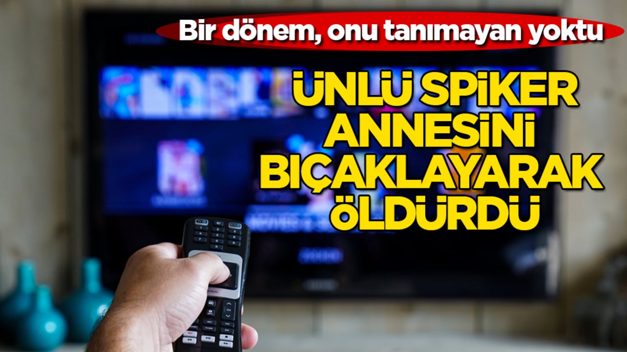 Bir dönem, onu tanımayan yoktu! Ünlü spiker, annesini bıçaklayarak öldürdü