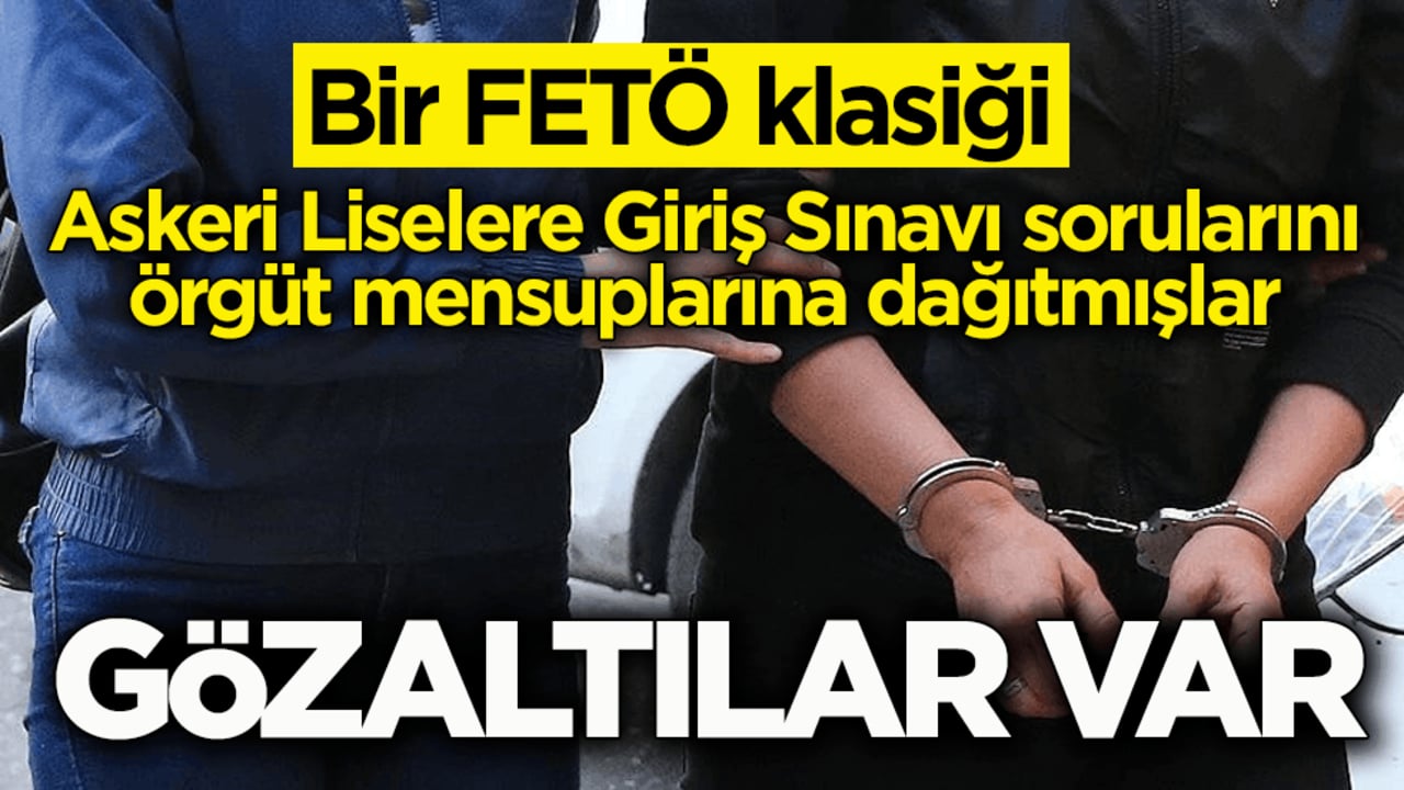 Bir FETÖ klasiği! Askeri Liselere Giriş Sınavı sorularını örgüt mensuplarına dağıtmışlar: Gözaltılar var