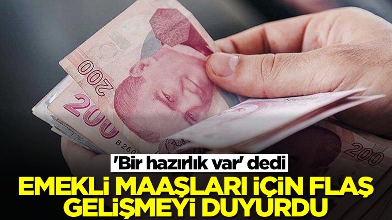 'Bir hazırlık var' dedi! Emekli maaşları için flaş gelişmeyi duyurdu