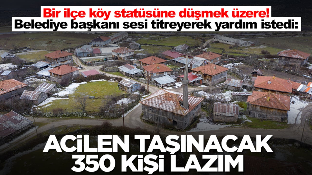 Bir ilçe köy statüsüne düşmek üzere! Belediye başkanı sesi titreyerek yardım istedi: Acilen taşınacak 350 kişi lazım