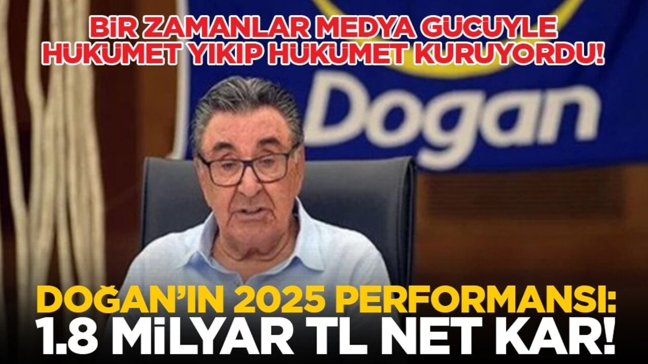Bir zamanlar medya gücüyle hükümet yıkıp hükümet kuruyordu! Doğan’ın 2025 Performansı: 1.8 milyar TL net kar!