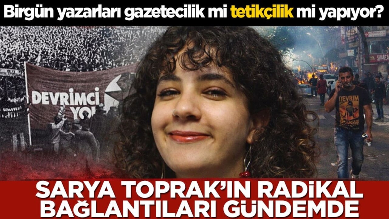 BirGün yazarları gazetecilik mi tetikçilik mi yapıyor? Sarya Toprak’ın radikal bağlantıları gündemde