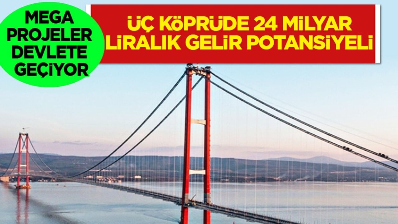 Birilerine kapak olsun! Mega projeler devlete geçiyor, üç köprüde 24 milyar liralık gelir potansiyeli