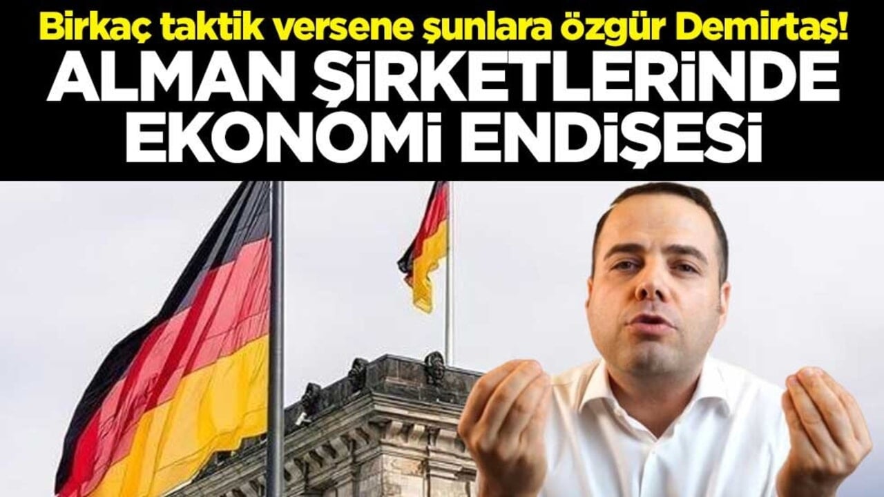 Birkaç taktik versene şunlara Özgür Demirtaş! Alman şirketlerinde ekonomi endişesi