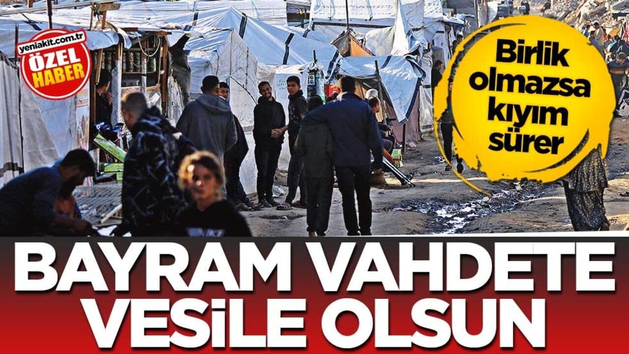 Birlik olmazsa kıyım sürer! Bayram vahdete vesile olsun