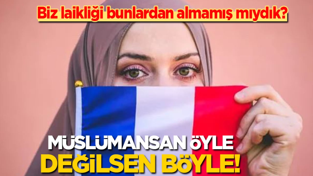 Biz laikliği bunlardan almamış mıydık? Müslümansan öyle değilsen böyle!