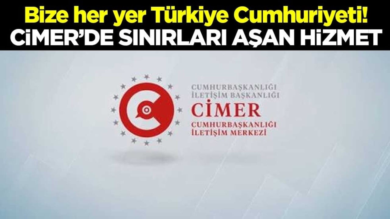Bize her yer Türkiye Cumhuriyeti! CİMER’de sınırları aşan hizmet