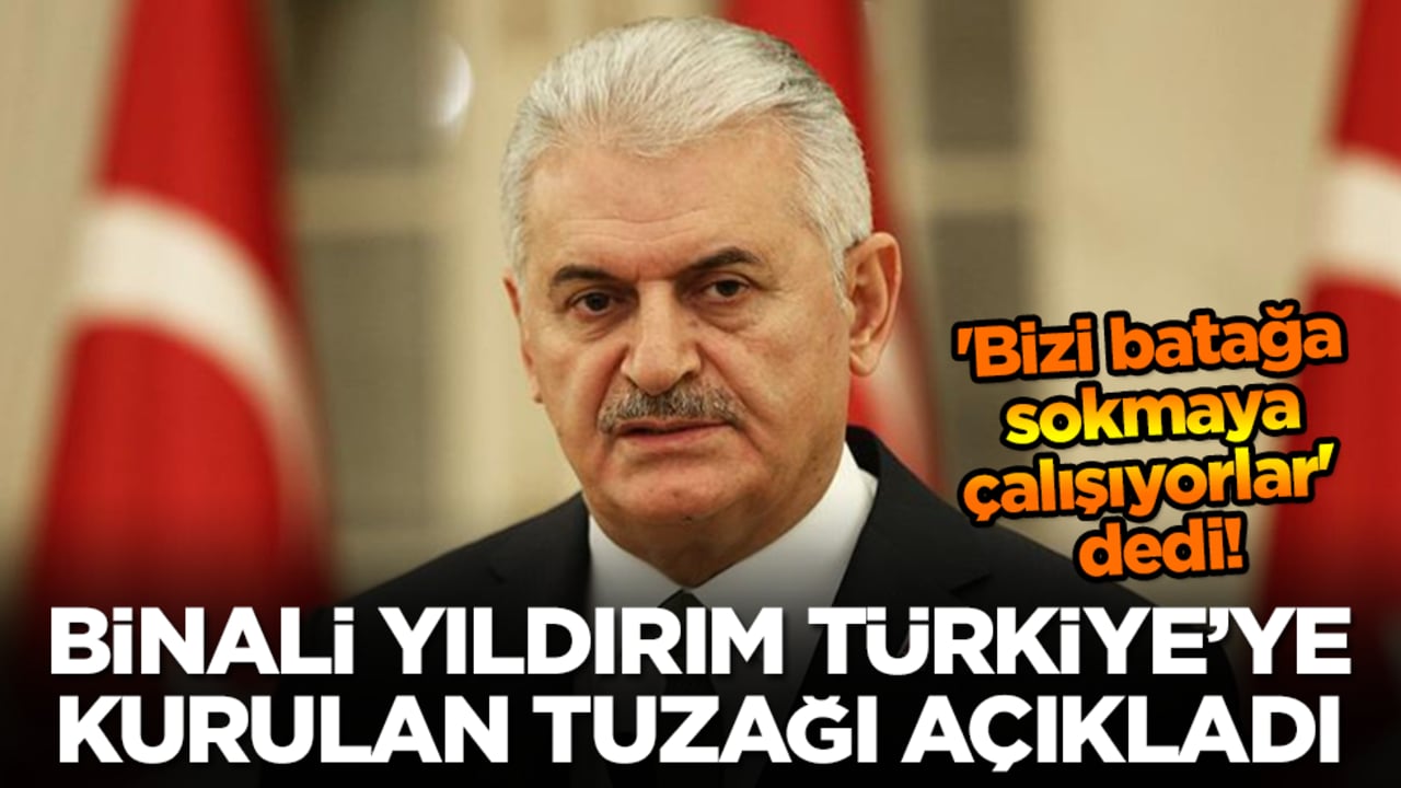 'Bizi batağa sokmaya çalışıyorlar' diyen Binali Yıldırım Türkiye'ye kurulan büyük tuzağı açıkladı