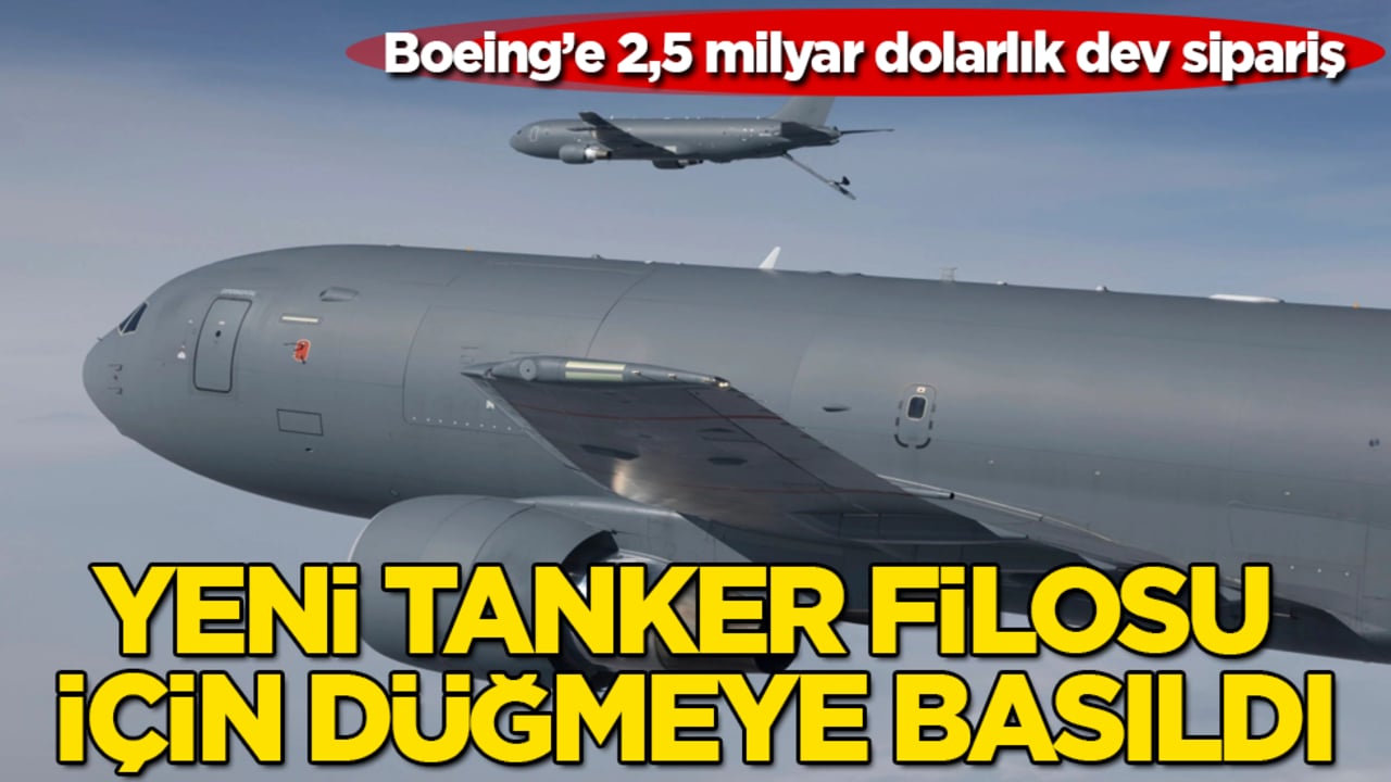 Boeing’e 2,5 milyar dolarlık dev sipariş! Yeni tanker filosu için düğmeye basıldı