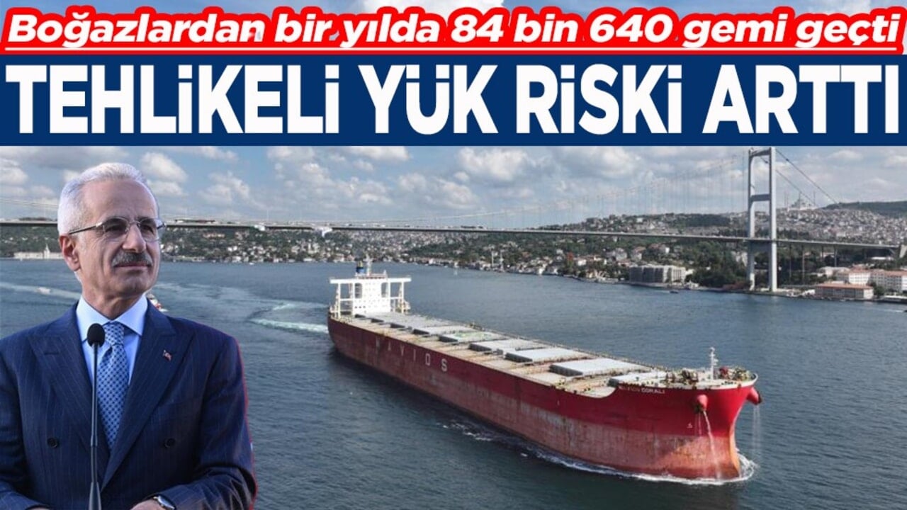 Boğazlardan bir yılda 84 bin 640 gemi geçti Tehlikeli yük riski arttı