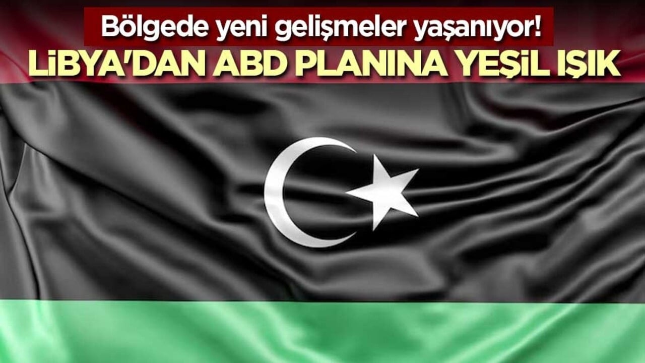 Bölgede yeni gelişmeler yaşanıyor! Libya'dan ABD planına yeşil ışık