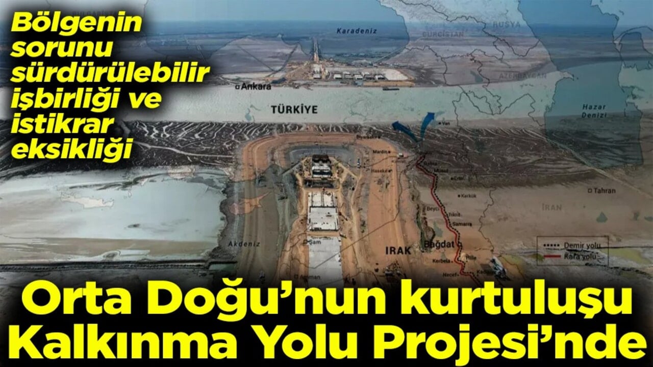 Bölgenin sorunu işbirliği ve istikrar eksikliği Orta Doğu’nun kurtuluşu Kalkınma Yolu Projesi’nde