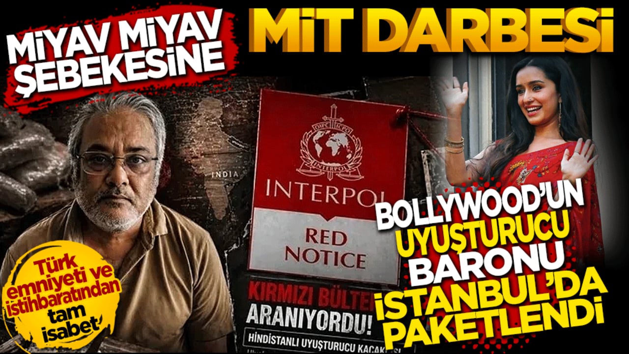 Bollywood’un uyuşturucu baronu İstanbul’da paketlendi: "Miyav Miyav" şebekesine MİT darbesi