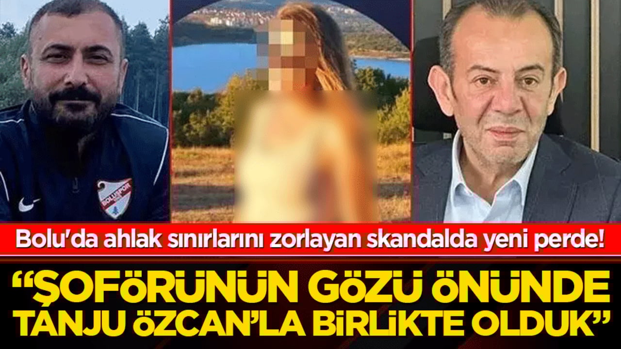 Bolu'da ahlak sınırlarını zorlayan skandal! "Şoförünün gözü önünde Tanju Özcan’la birlikte olduk"