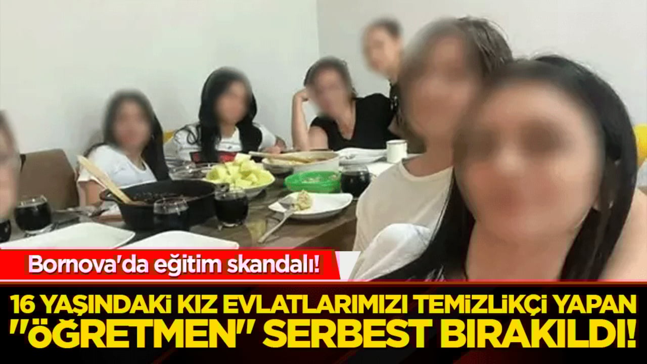 Bornova'da eğitim skandalı! 16 yaşındaki kız evlatlarımızı temizlikçi yapan "öğretmen" serbest bırakıldı!