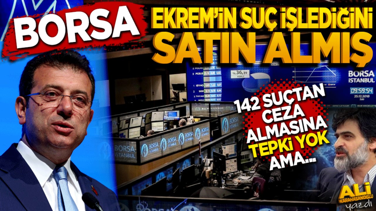 Borsa, Ekrem’in suç işlediğini satın almış! 142 ayrı suçtan cezalandırılmasına tepki yok ama…