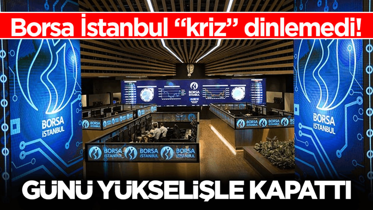 Borsa İstanbul "kriz" dinlemedi! Günü yüzde 4,89 yükselişle kapattı