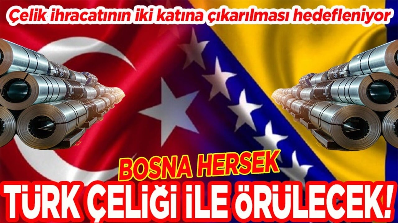 Bosna Hersek Türk çeliği ile örülecek