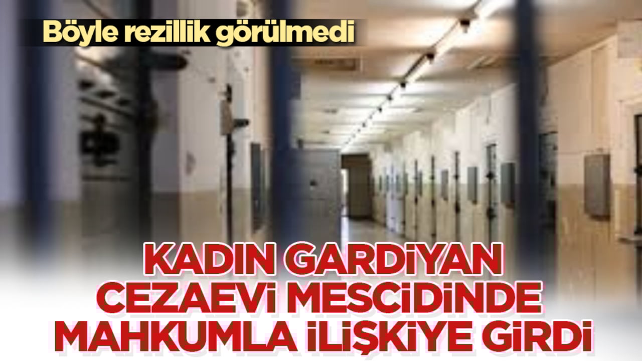 Böyle rezillik görülmedi! Kadın gardiyan, cezaevi mescidinde mahkumla ilişkiye girdi