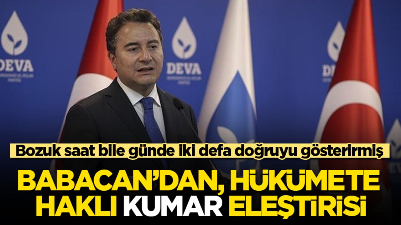 Bozuk saat bile günde iki defa doğruyu gösterirmiş! Babacan’dan, hükümete haklı "kumar" eleştirisi