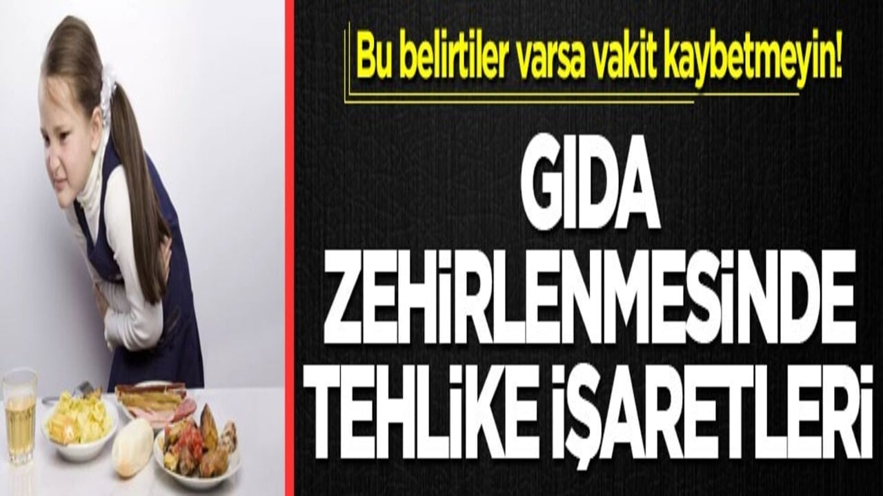 Bu belirtiler varsa vakit kaybetmeyin! Gıda zehirlenmesinde tehlike işaretleri