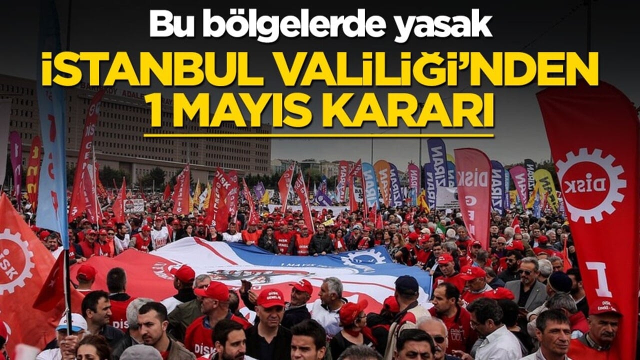 Bu bölgelerde yasak! İstanbul Valiliği’nden 1 Mayıs kararı