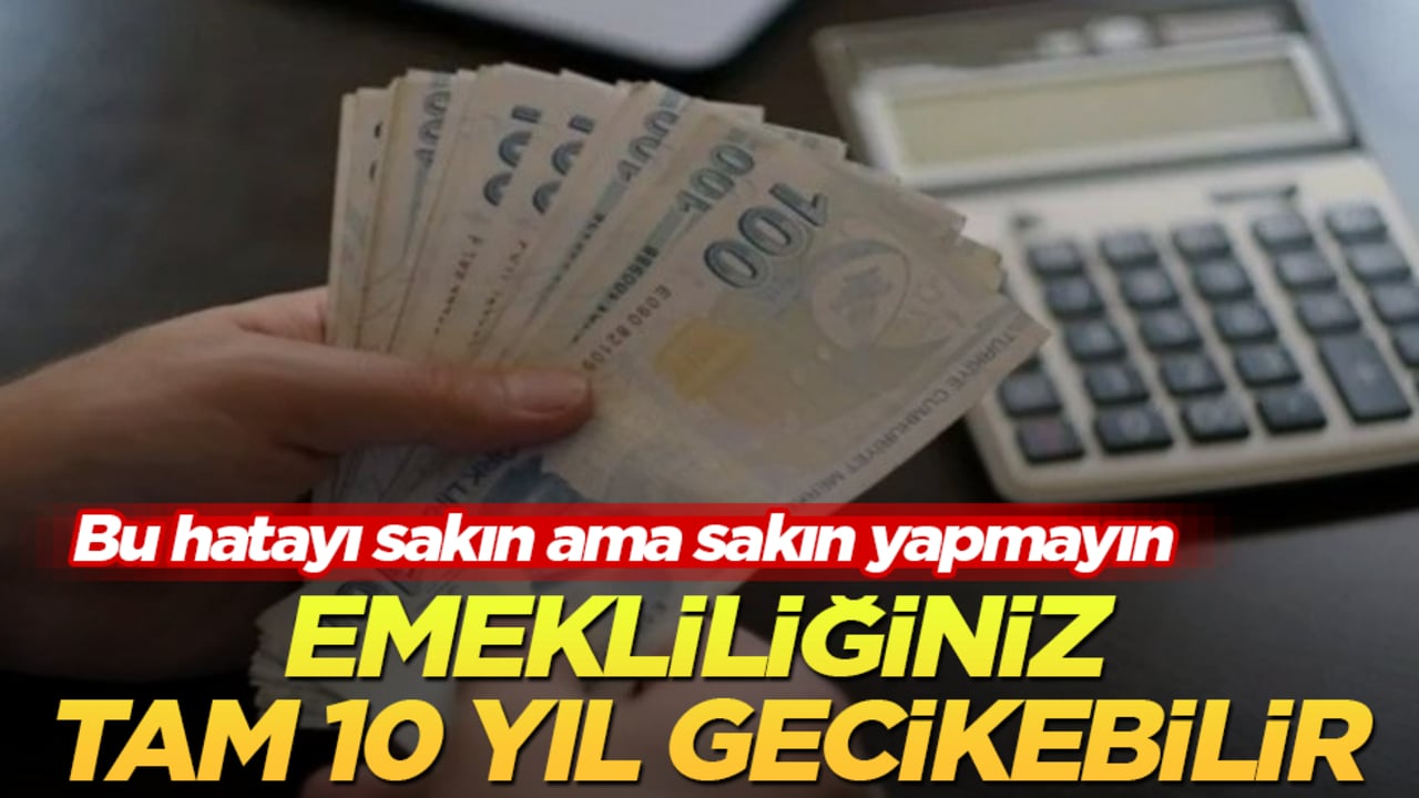 Bu hatayı sakın ama sakın yapmayın! Emekliliğiniz tam 10 yıl gecikebilir