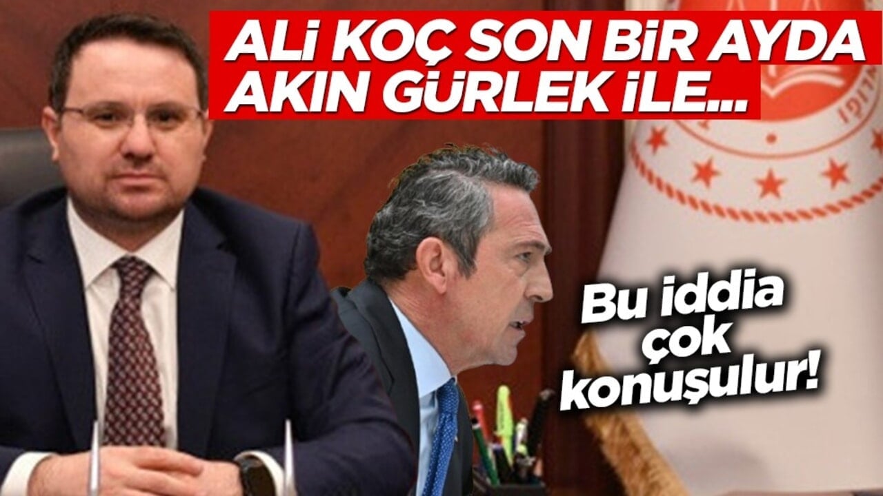 Bu iddia çok konuşulur! Ali Koç, son bir ayda Akın Gürlek ile…