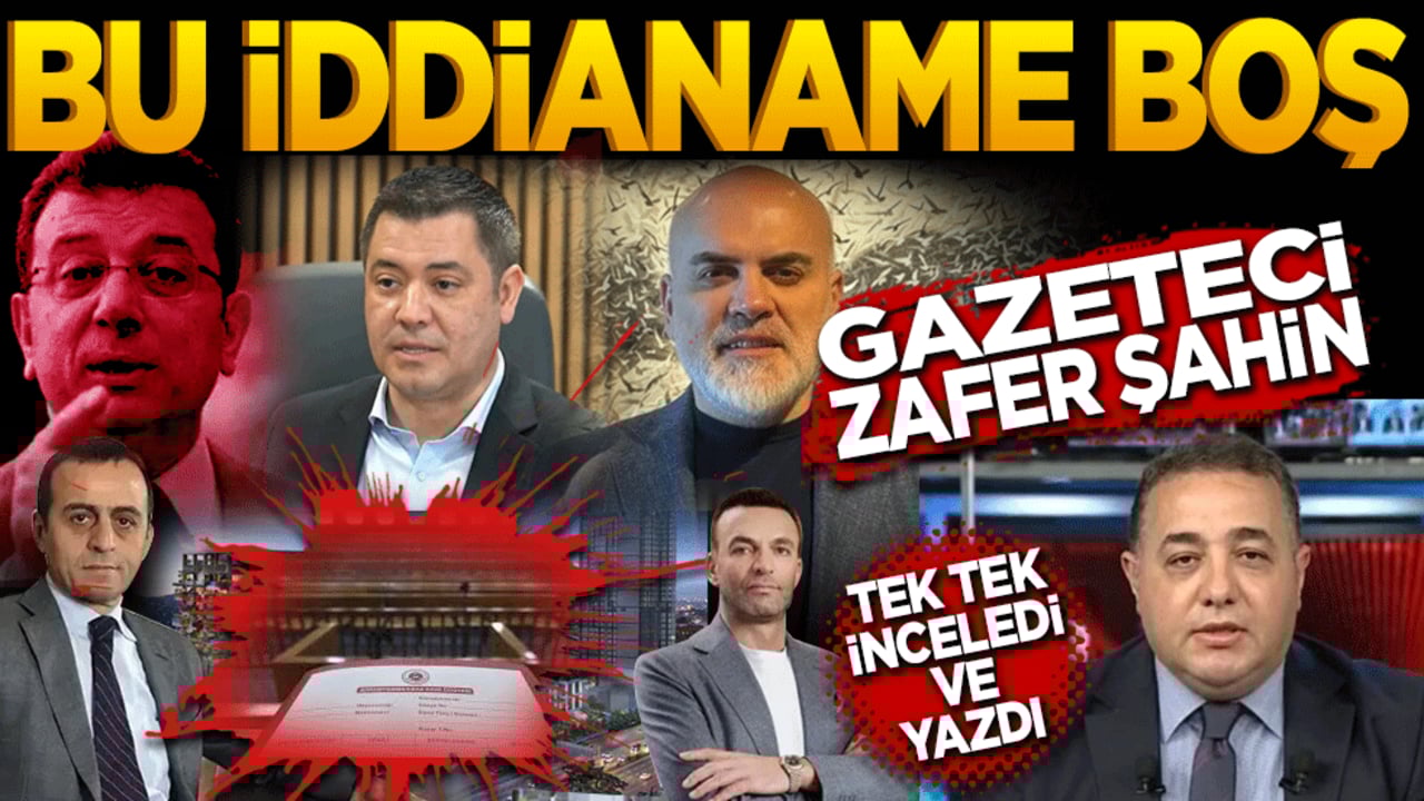 Bu iddianame boş! Gazeteci Zafer Şahin Tek tek inceledi!