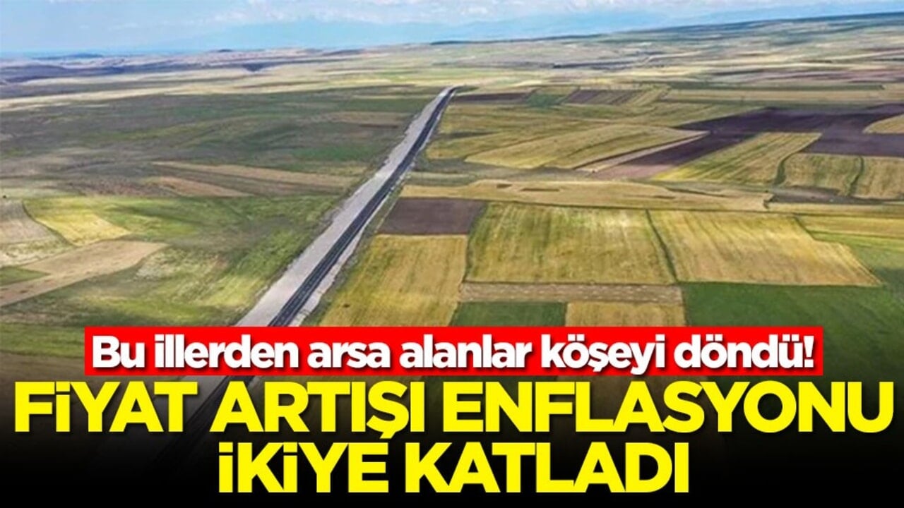 Bu illerden arsa alanlar köşeyi döndü! Fiyat artışı enflasyonu ikiye katladı