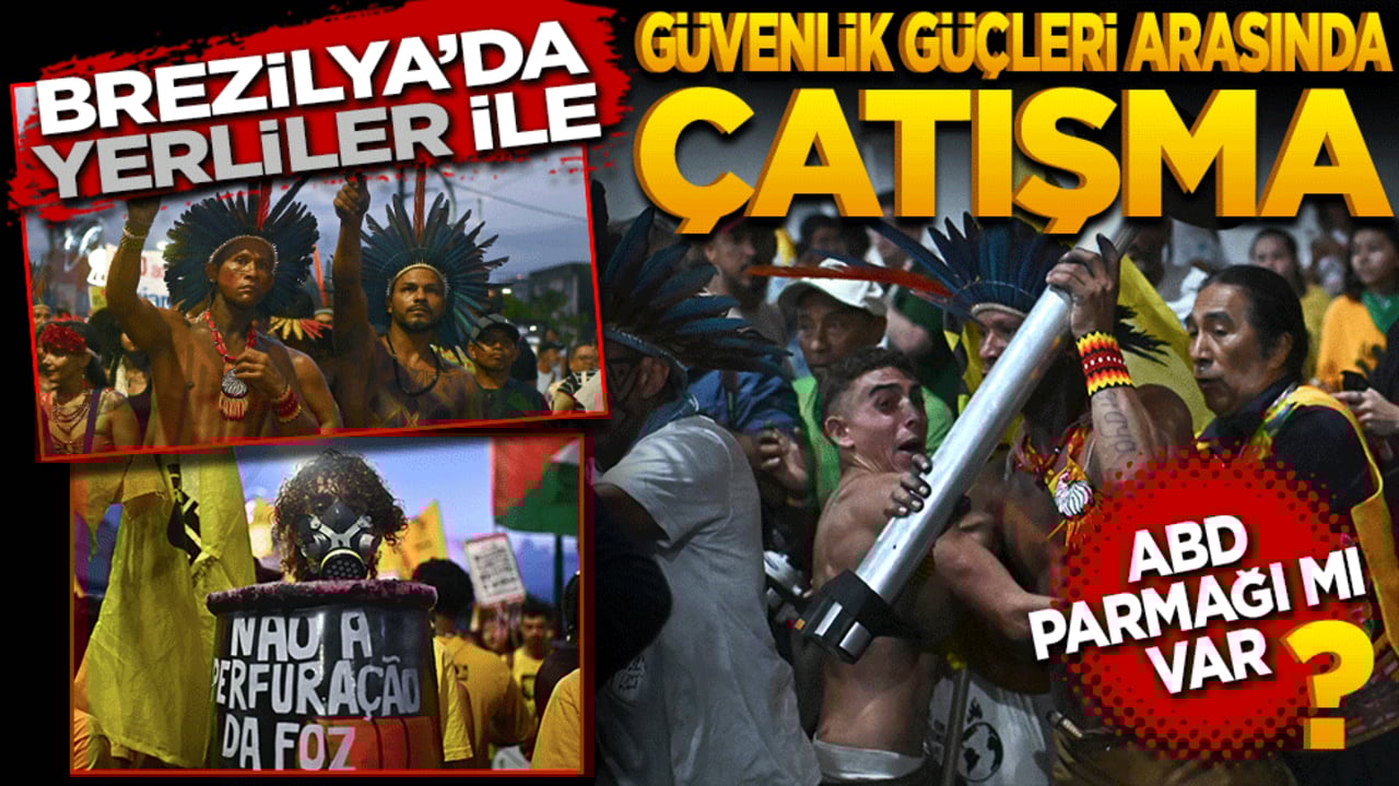 Bu işte ABD parmağı mı var? Brezilya’daki COP30 Zirvesi’nde yerliler ile güvenlik arasında çatışma