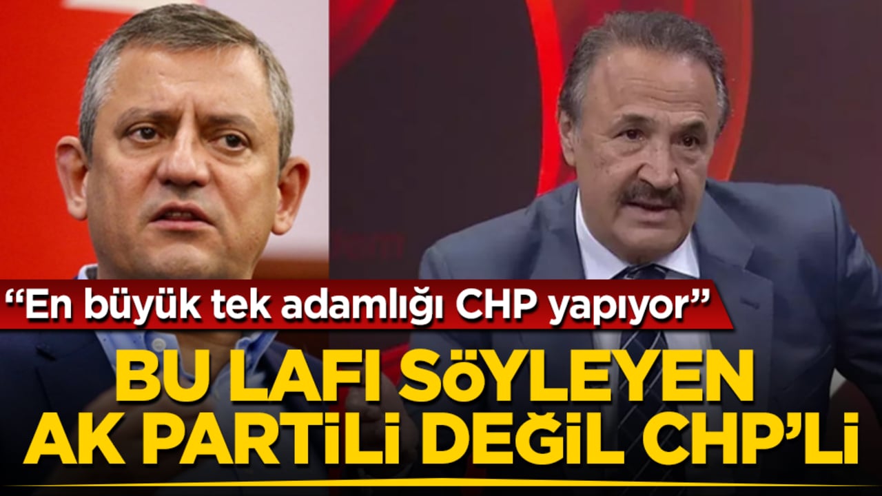 Bu lafı söyleyen AK Partili değil, CHP’li: En büyük tek adamlığı CHP yapıyor