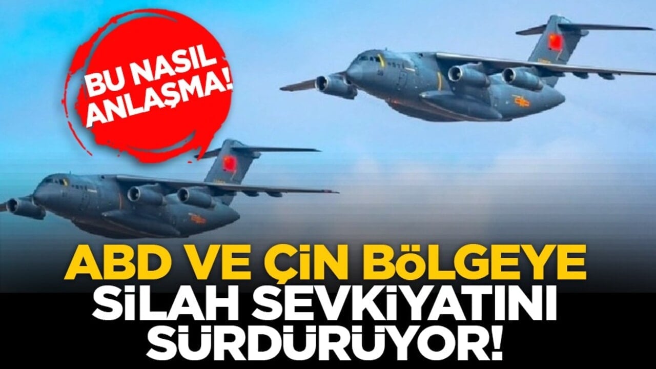 Bu nasıl anlaşma! ABD ve Çin bölgeye silah sevkiyatını sürdürüyor!