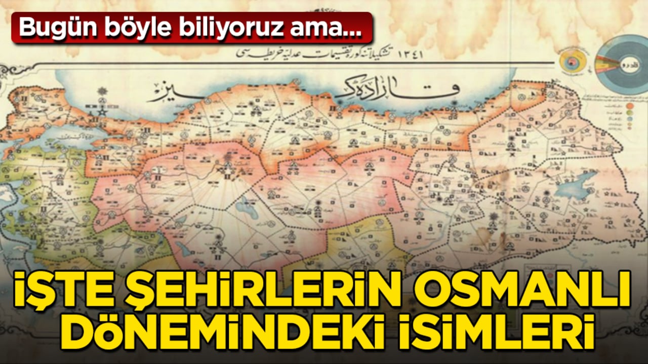 Bugün böyle biliyoruz ama... İşte şehirlerin Osmanlı dönemindeki isimleri