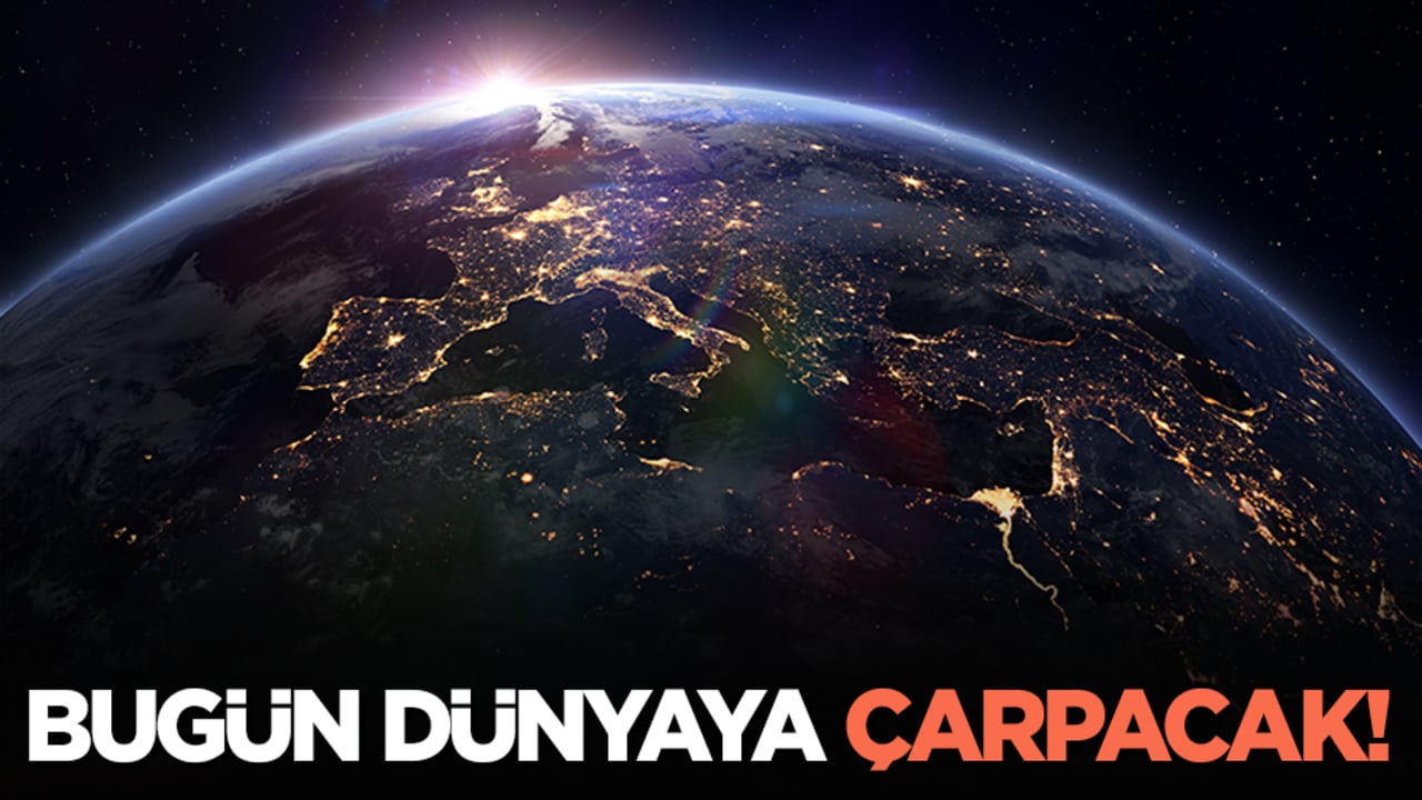 Bugün dünyaya çarpacak!