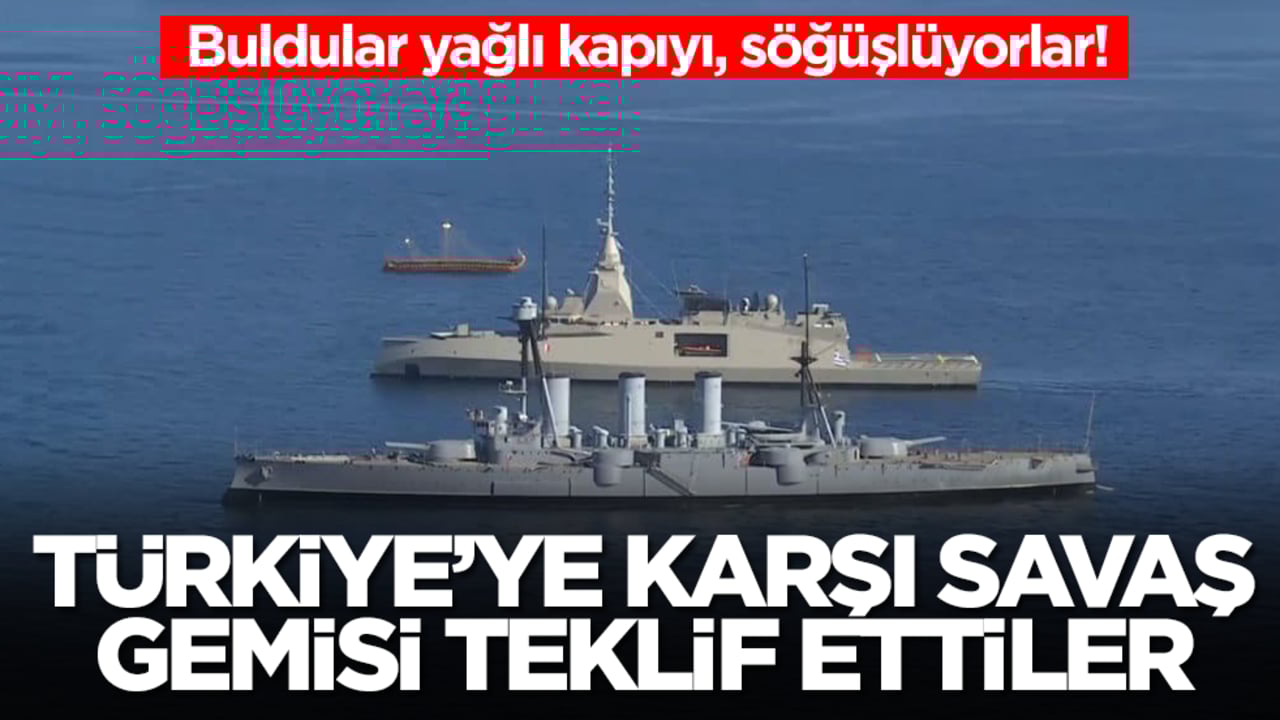 Buldular yağlı kapıyı, söğüşlüyorlar! Türkiye'ye karşı savaş gemisi teklif ettiler