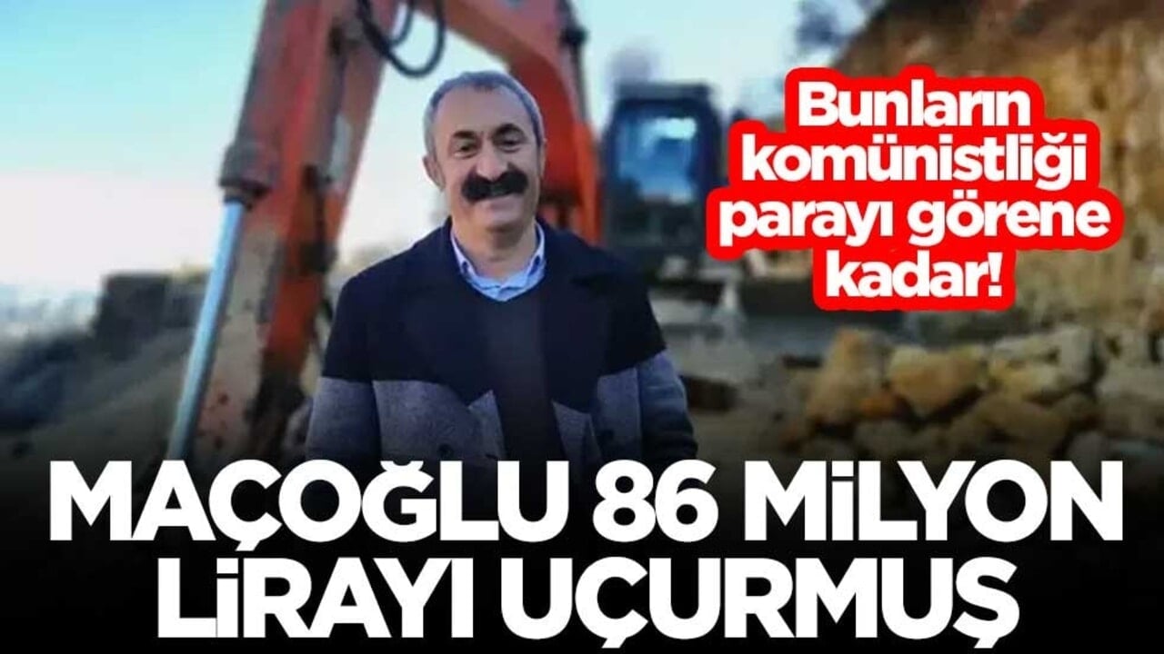 Bunların komünistliği parayı görene kadar! Fatih Mehmet Maçoğlu 86 milyon lirayı uçurmuş