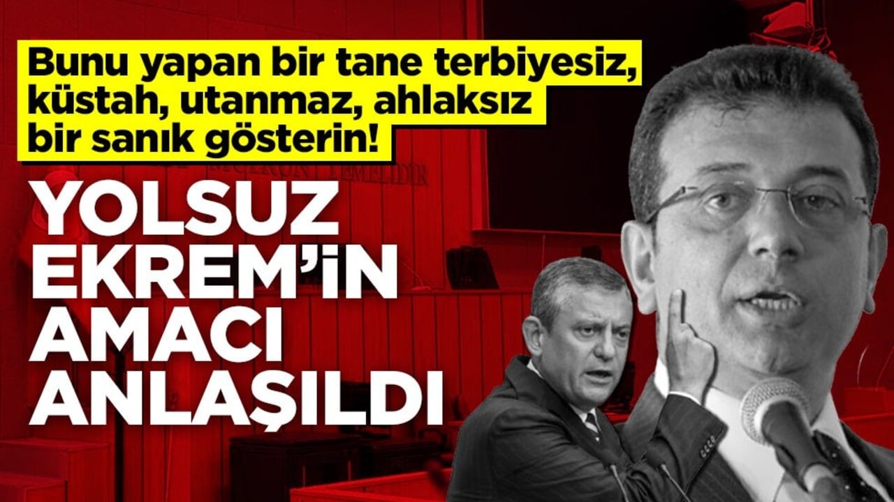 Bunu yapan bir tane terbiyesiz, küstah, utanmaz, ahlaksız bir sanık gösterin! Yolsuz Ekrem’in amacı anlaşıldı