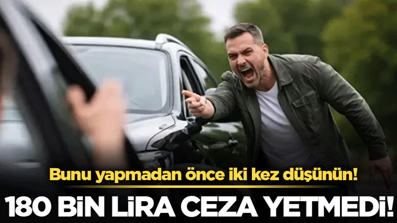 Bunu yapmadan önce iki kez düşünün: Çünkü 180 bin lira yetmedi!