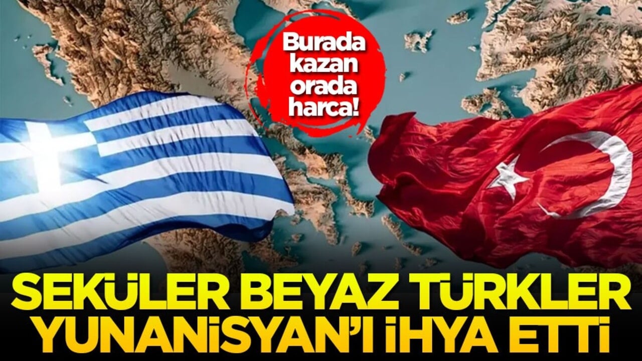 Burada kazan orada harca! Seküler beyaz Türkler Yunanistan'ı ihya etti