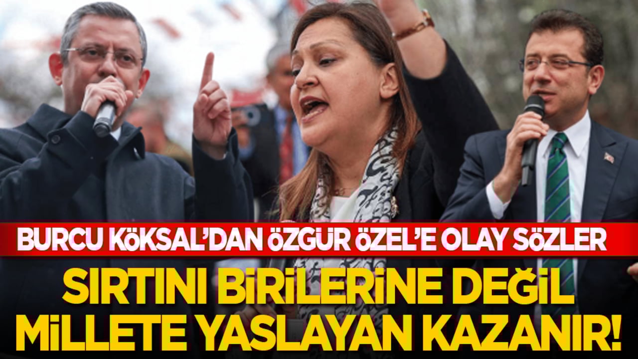 Burcu Köksal’dan Özgür Özel’e olay sözler: Sırtını birilerine değil millete yaslayan kazanır! Partimizi bunlardan temizleyeceğiz